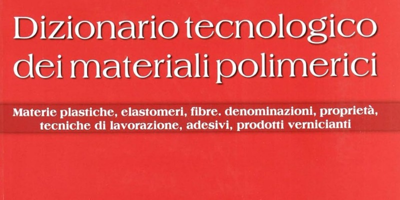 rMIX: Il Portale del Riciclo nell'Economia Circolare - Technological dictionary of polymeric materials. Plastic materials, elastomers, fibres, names, properties, processing techniques, adhesives