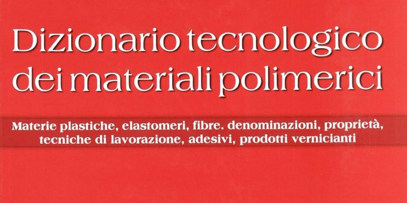 rMIX: Il Portale del Riciclo nell'Economia Circolare - Technological dictionary of polymeric materials. Plastic materials, elastomers, fibres, names, properties, processing techniques, adhesives